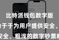 比特派钱包数字版 努力于于为用户提供安全、粗浅的数字钞票料理就业