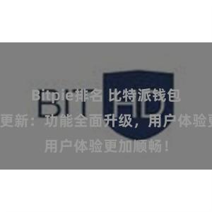 Bitpie排名 比特派钱包最新版本更新：功能全面升级，用户体验更加顺畅！