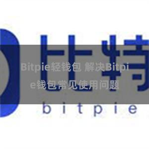 Bitpie轻钱包 解决Bitpie钱包常见使用问题