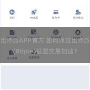 比特派APP官方 如何通过比特派(Bitpie)设置交易加速？