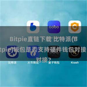 Bitpie直链下载 比特派(Bitpie)钱包是否支持硬件钱包对接？