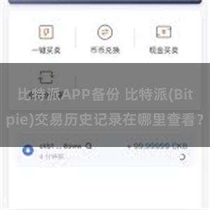 比特派APP备份 比特派(Bitpie)交易历史记录在哪里查看？