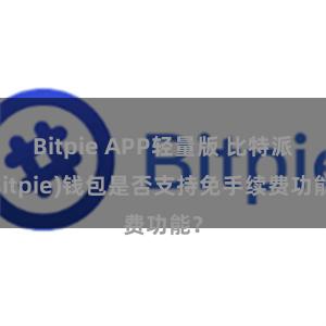 Bitpie APP轻量版 比特派(Bitpie)钱包是否支持免手续费功能？