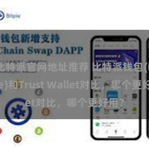 比特派官网地址推荐 比特派钱包(Bitpie)和Trust Wallet对比，哪个更好用？