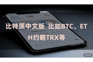 比特派中文版  比如BTC、ETH约略TRX等