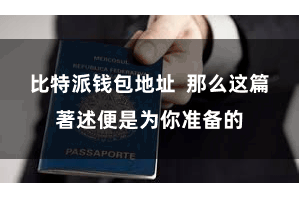 比特派钱包地址  那么这篇著述便是为你准备的