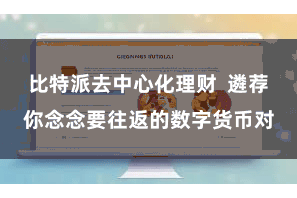 比特派去中心化理财  遴荐你念念要往返的数字货币对