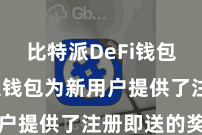 比特派DeFi钱包  比特派钱包为新用户提供了注册即送的奖励