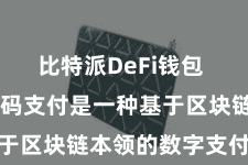 比特派DeFi钱包  比特派扫码支付是一种基于区块链本领的数字支付形势