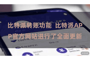 比特派转账功能  比特派APP官方网站进行了全面更新