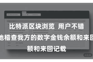比特派区块浏览  用户不错方便地稽查我方的数字金钱余额和来回记载