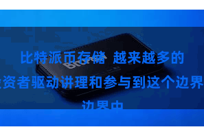 比特派币存储  越来越多的投资者驱动讲理和参与到这个边界中
