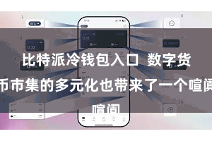 比特派冷钱包入口  数字货币市集的多元化也带来了一个喧阗
