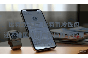 比特派入口  比特币冷钱包还不错匡助用户保值数字钞票