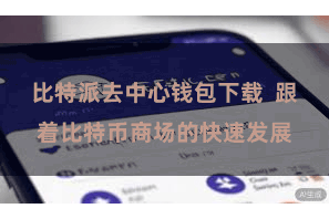 比特派去中心钱包下载  跟着比特币商场的快速发展